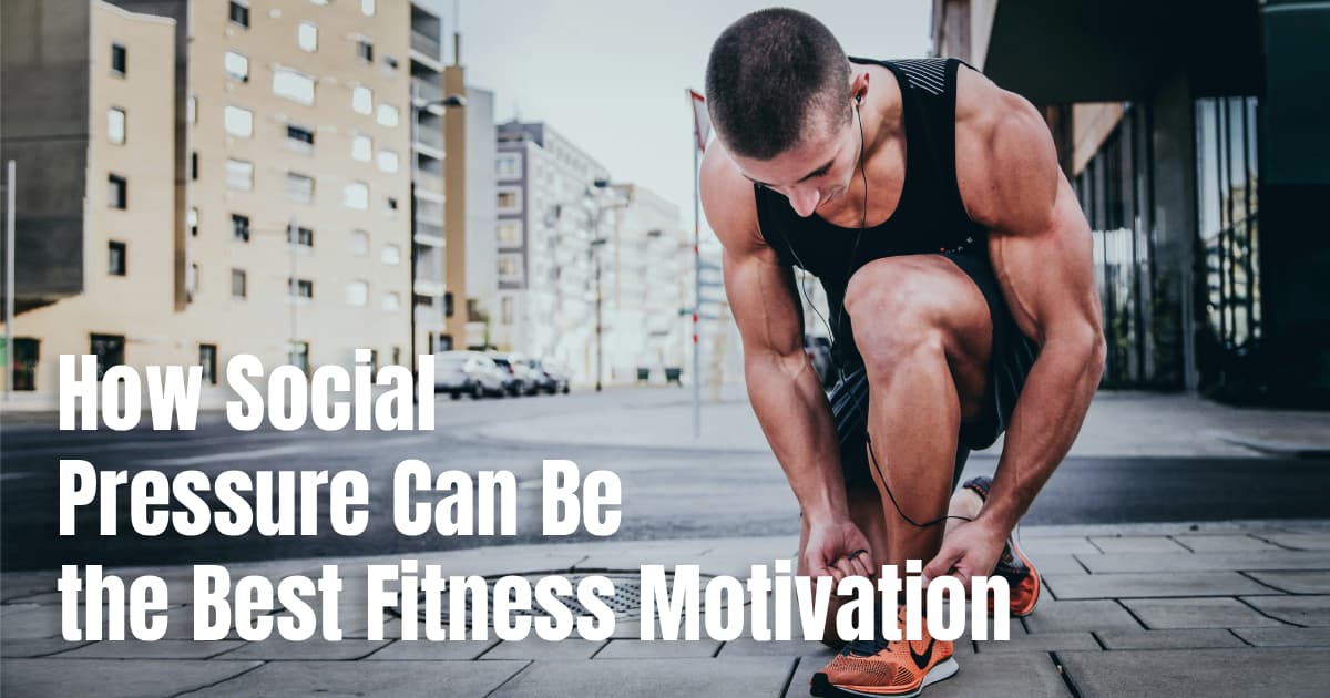 How Social Pressure Can Be the Best Fitness Motivation
