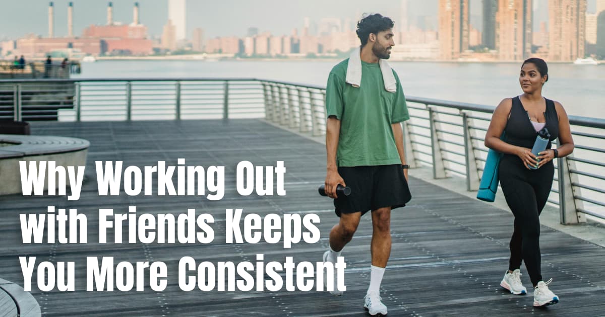 Why Working Out with Friends Keeps You More Consistent